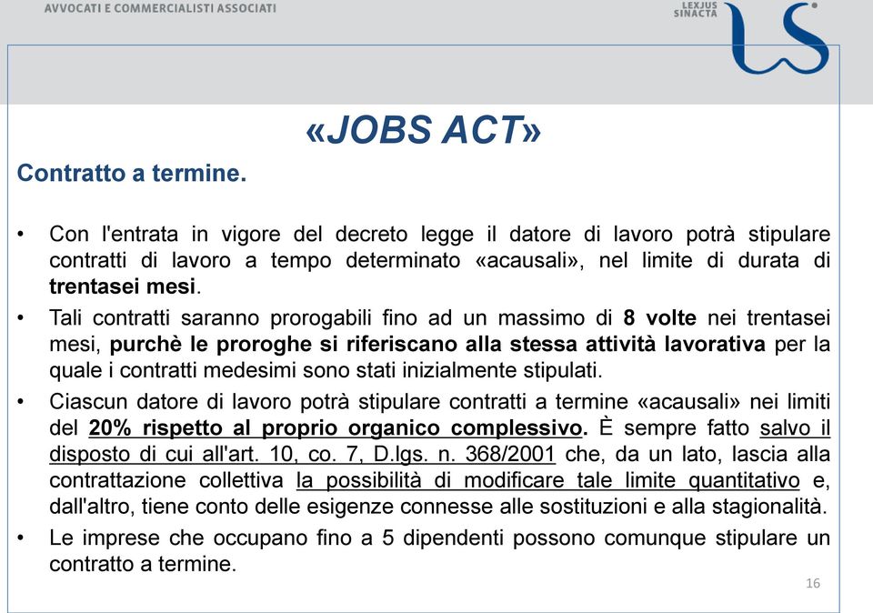 Tali contratti saranno prorogabili fino ad un massimo di 8 volte nei trentasei mesi, purchè le proroghe si riferiscano alla stessa attività lavorativa per la quale i contratti medesimi sono stati