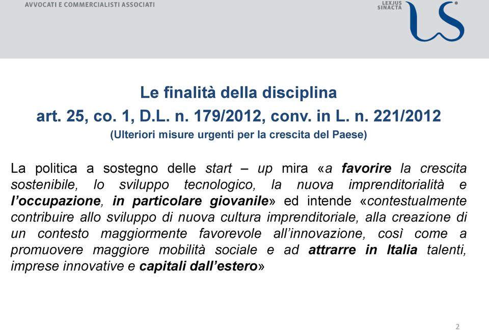 221/2012 (Ulteriori misure urgenti per la crescita del Paese) La politica a sostegno delle start up mira «a favorire la crescita sostenibile, lo