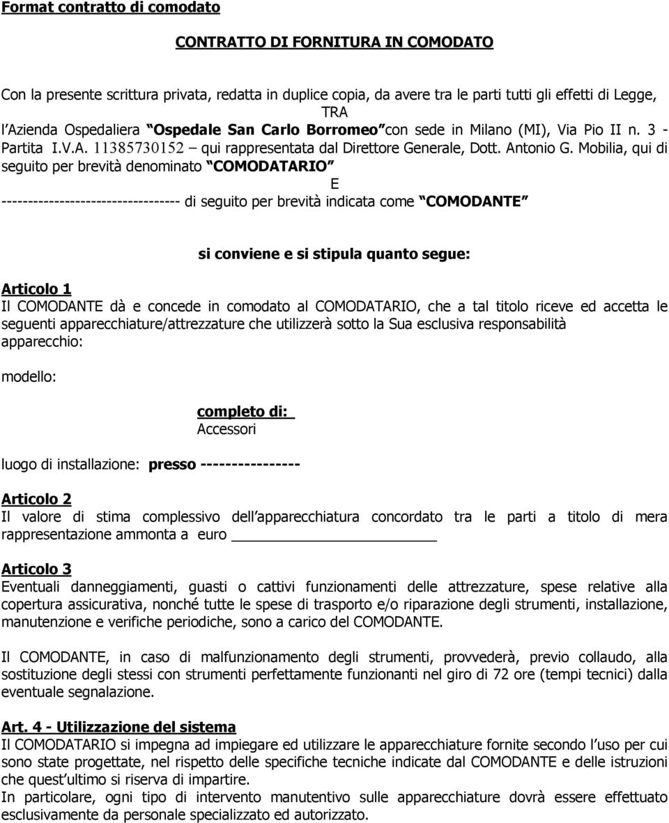 Mobilia, qui di seguito per brevità denominato COMODATARIO E ---------------------------------- di seguito per brevità indicata come COMODANTE si conviene e si stipula quanto segue: Articolo 1 Il