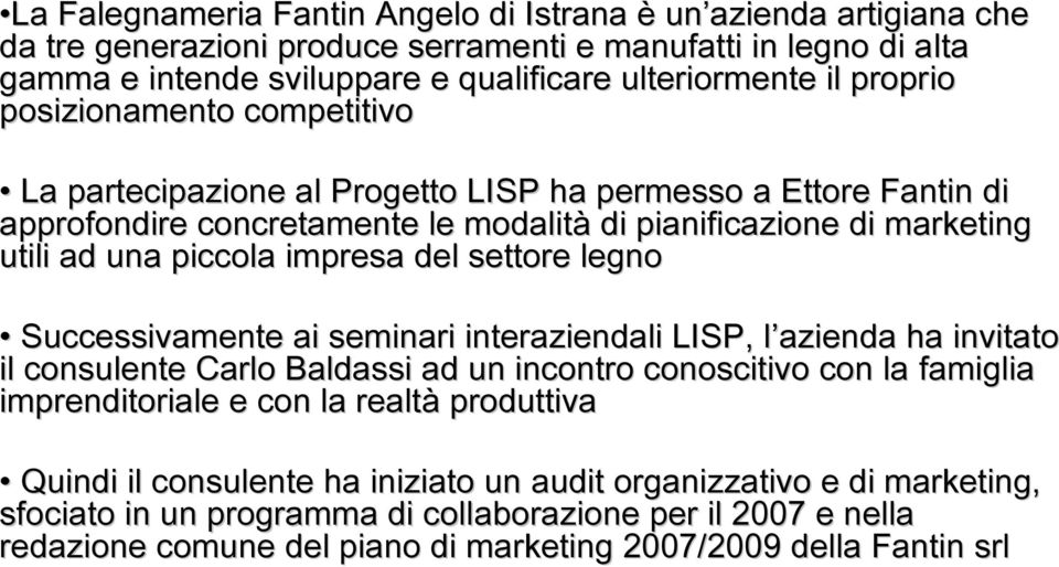 del settore legno Successivamente ai seminari interaziendali LISP, l azienda l ha invitato il consulente Carlo Baldassi ad un incontro conoscitivo con la famiglia f imprenditoriale e con la realtà