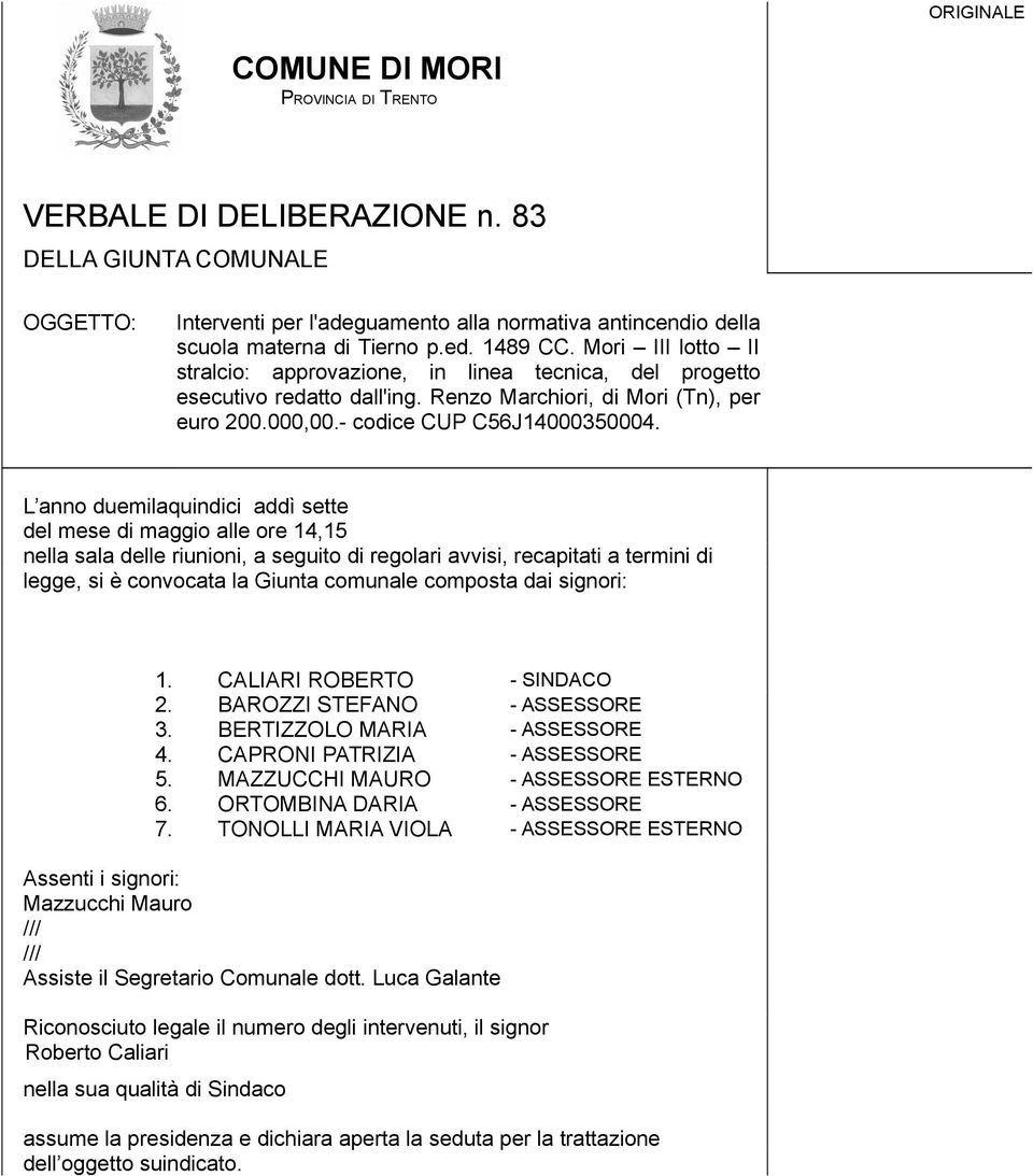 L anno duemilaquindici addì sette del mese di maggio alle ore 14,15 nella sala delle riunioni, a seguito di regolari avvisi, recapitati a termini di legge, si è convocata la Giunta comunale composta