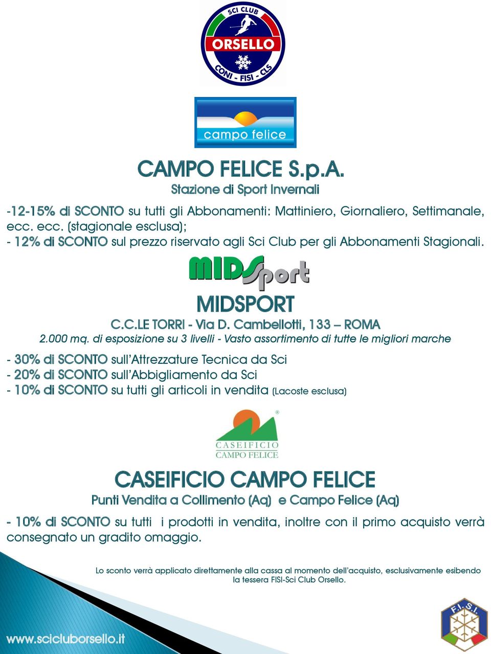 di esposizione su 3 livelli - Vasto assortimento di tutte le migliori marche - 30% di SCONTO sull Attrezzature Tecnica da Sci - 20% di SCONTO sull Abbigliamento da Sci - 10% di SCONTO su tutti gli