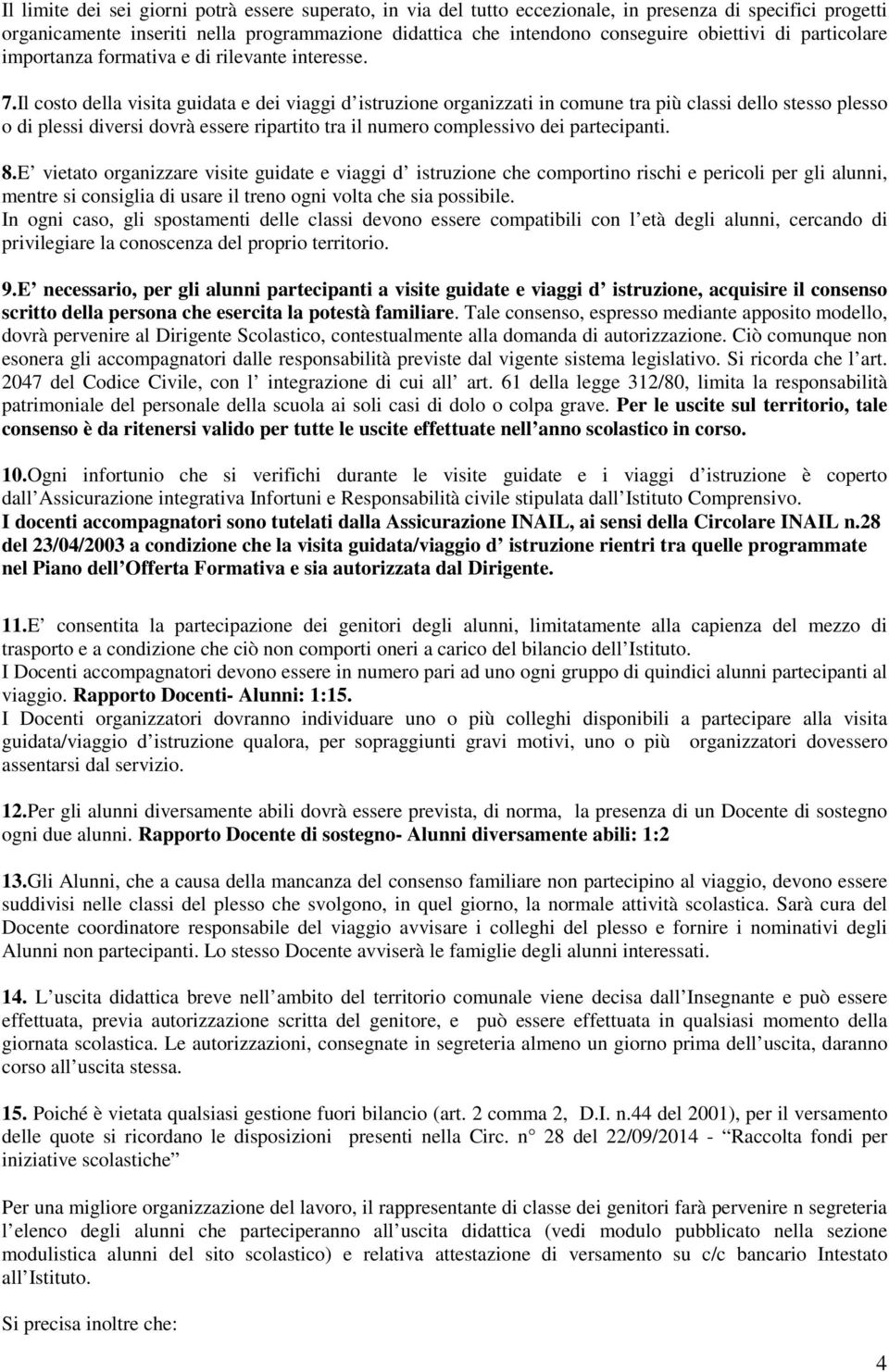 Il costo della visita guidata e dei viaggi d istruzione organizzati in comune tra più classi dello stesso plesso o di plessi diversi dovrà essere ripartito tra il numero complessivo dei partecipanti.