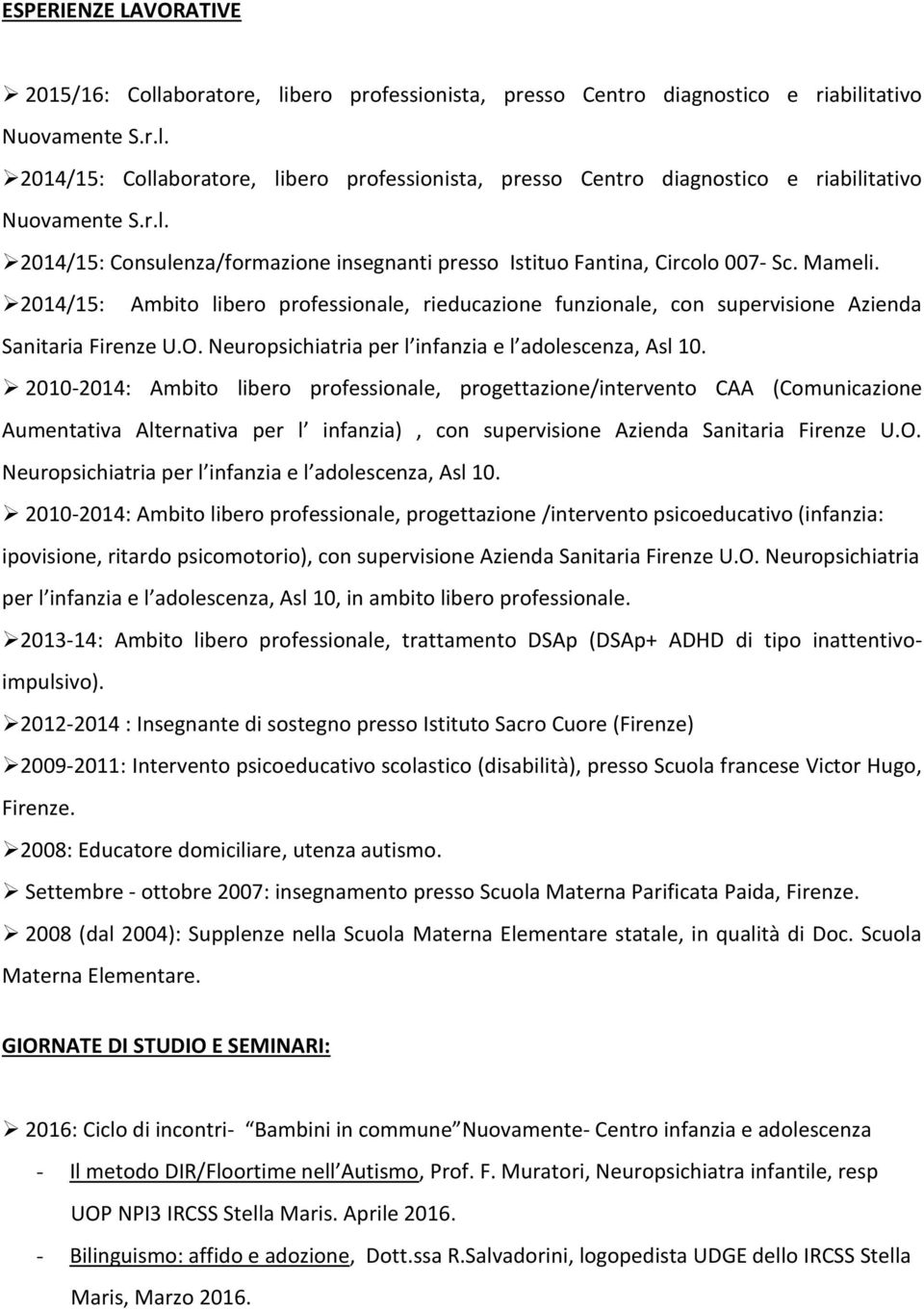 2014/15: Ambito libero professionale, rieducazione funzionale, con supervisione Azienda Sanitaria Firenze U.O. Neuropsichiatria per l infanzia e l adolescenza, Asl 10.