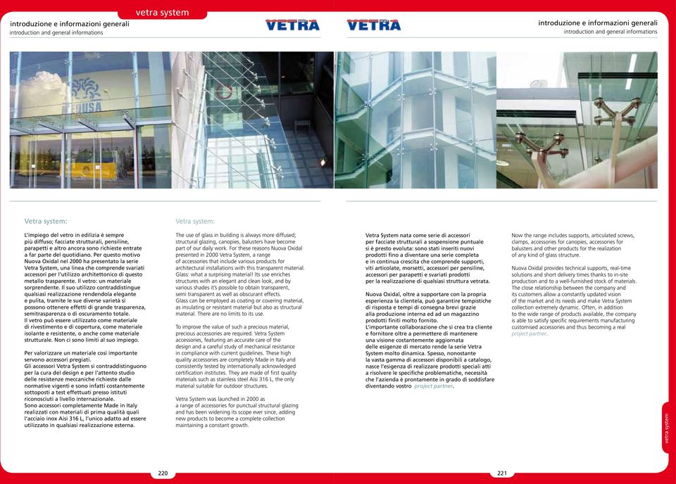 Per questo motivo Nuova Oxidal nel 2000 ha presentato la serie Vetra System, una linea che comprende svariati accessori per l utilizzo architettonico di questo metallo trasparente.