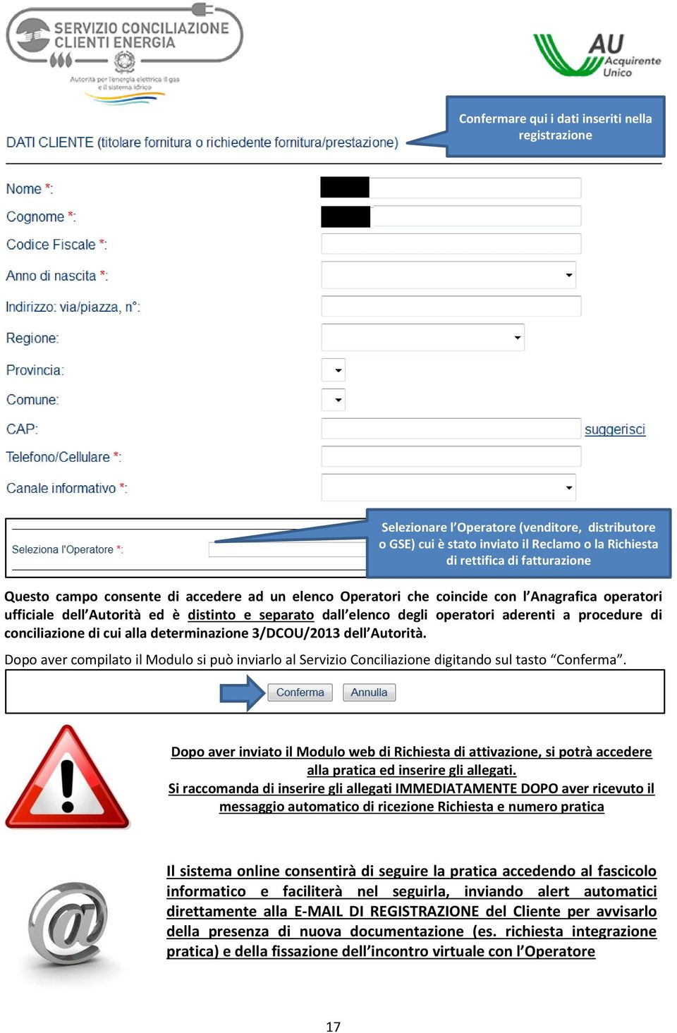 di cui alla determinazione 3/DCOU/2013 dell Autorità. Dopo aver compilato il Modulo si può inviarlo al Servizio Conciliazione digitando sul tasto Conferma.