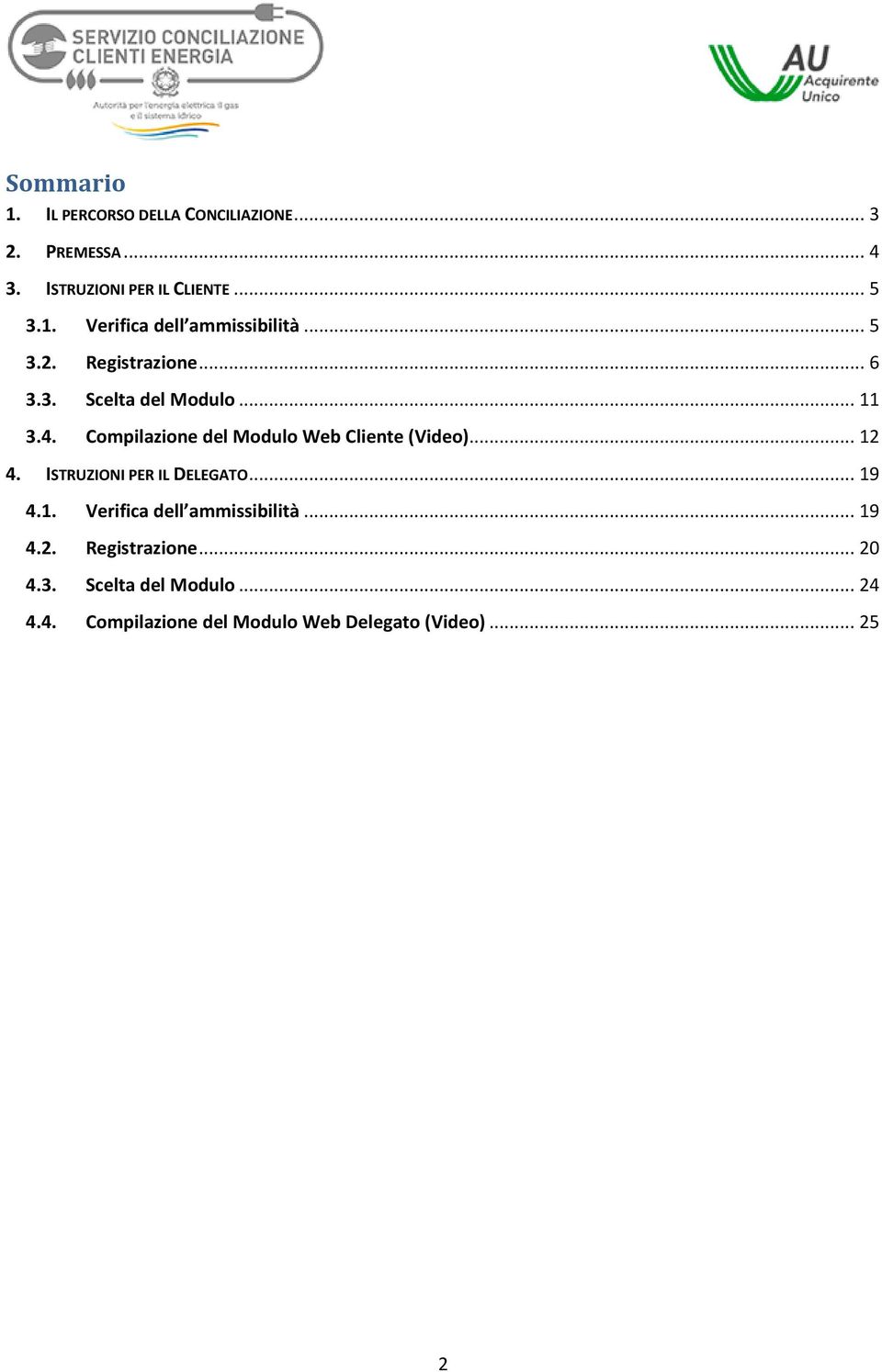 .. 12 4. ISTRUZIONI PER IL DELEGATO... 19 4.1. Verifica dell ammissibilità... 19 4.2. Registrazione... 20 4.