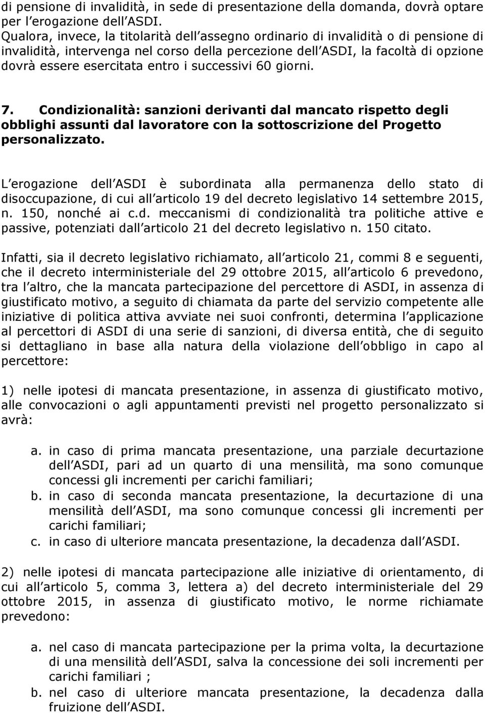 successivi 60 giorni. 7. Condizionalità: sanzioni derivanti dal mancato rispetto degli obblighi assunti dal lavoratore con la sottoscrizione del Progetto personalizzato.