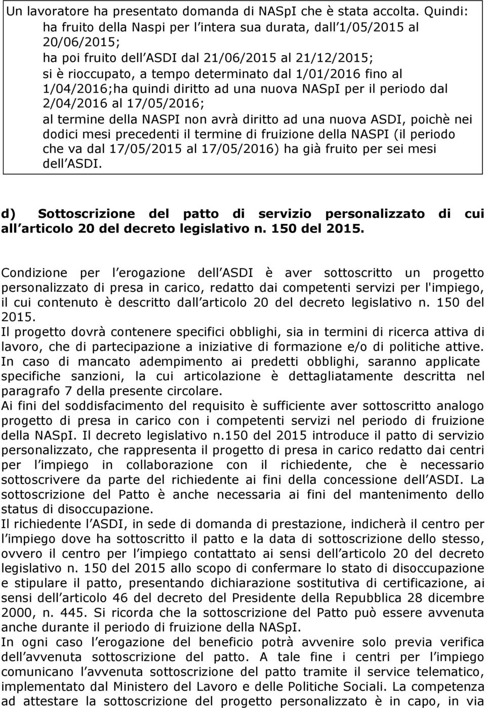 1/04/2016;ha quindi diritto ad una nuova NASpI per il periodo dal 2/04/2016 al 17/05/2016; al termine della NASPI non avrà diritto ad una nuova ASDI, poichè nei dodici mesi precedenti il termine di