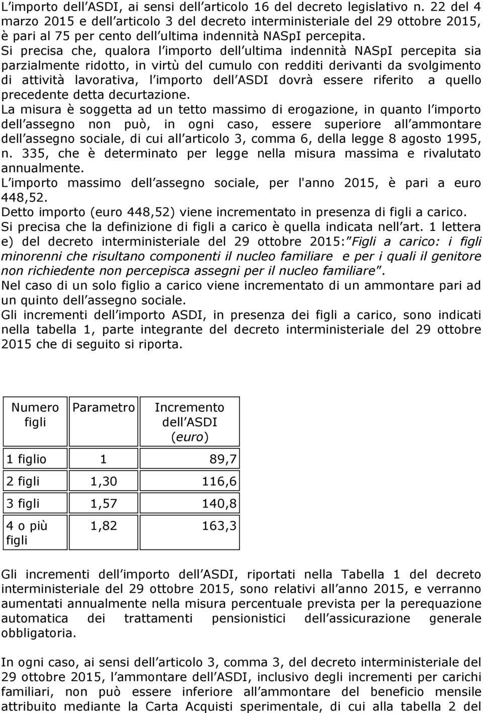 Si precisa che, qualora l importo dell ultima indennità NASpI percepita sia parzialmente ridotto, in virtù del cumulo con redditi derivanti da svolgimento di attività lavorativa, l importo dell ASDI