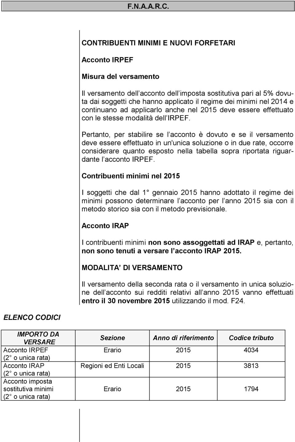 Pertanto, per stabilire se l acconto è dovuto e se il versamento deve essere effettuato in un'unica soluzione o in due rate, occorre considerare quanto esposto nella tabella sopra riportata