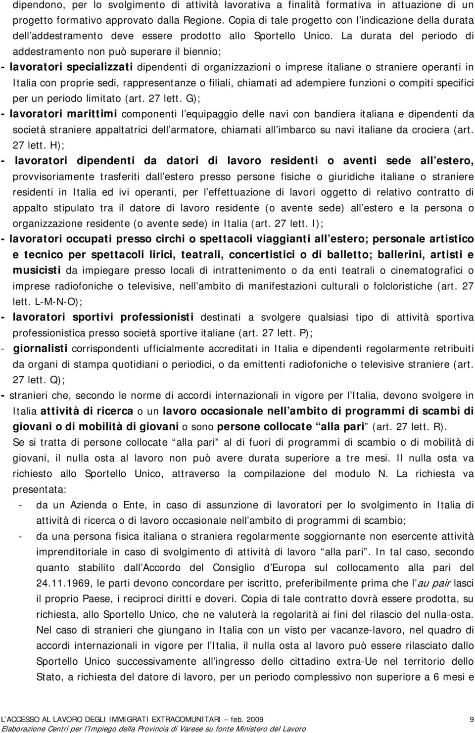 La durata del periodo di addestramento non può superare il biennio; - lavoratori specializzati dipendenti di organizzazioni o imprese italiane o straniere operanti in Italia con proprie sedi,