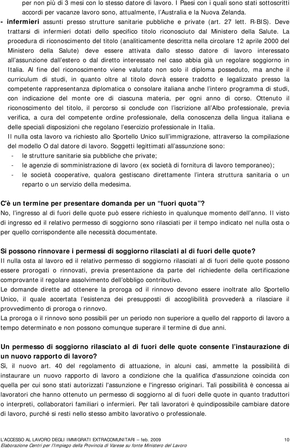 La procedura di riconoscimento del titolo (analiticamente descritta nella circolare 12 aprile 2000 del Ministero della Salute) deve essere attivata dallo stesso datore di lavoro interessato all