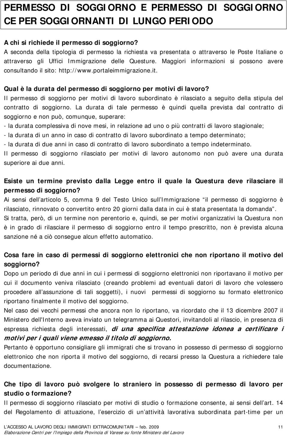 Maggiori informazioni si possono avere consultando il sito: http://www.portaleimmigrazione.it. Qual è la durata del permesso di soggiorno per motivi di lavoro?