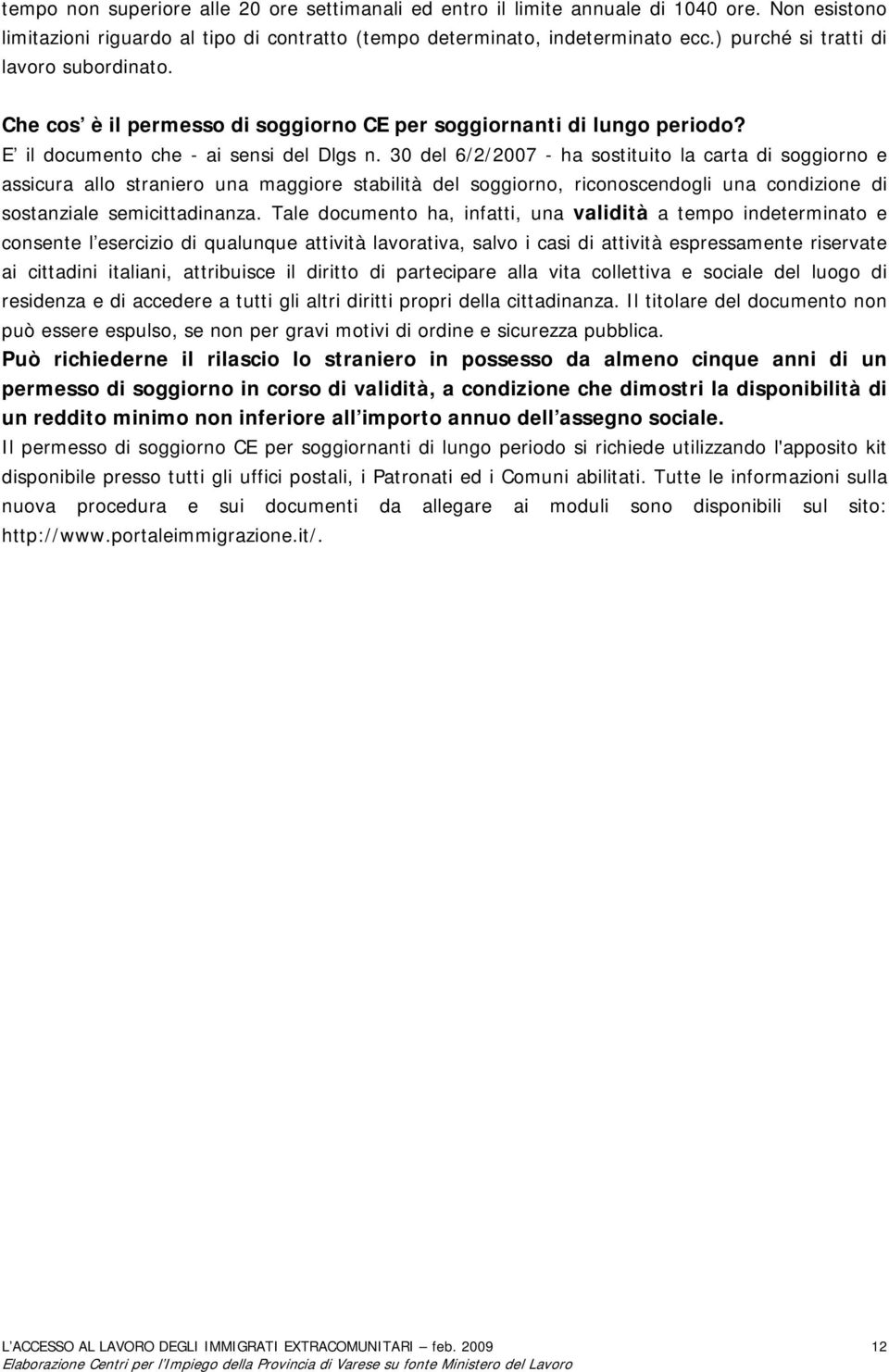 30 del 6/2/2007 - ha sostituito la carta di soggiorno e assicura allo straniero una maggiore stabilità del soggiorno, riconoscendogli una condizione di sostanziale semicittadinanza.