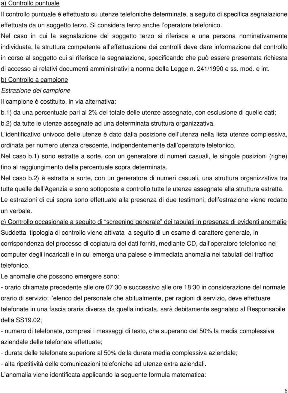 Nel caso in cui la segnalazione del soggetto terzo si riferisca a una persona nominativamente individuata, la struttura competente all effettuazione dei controlli deve dare informazione del controllo