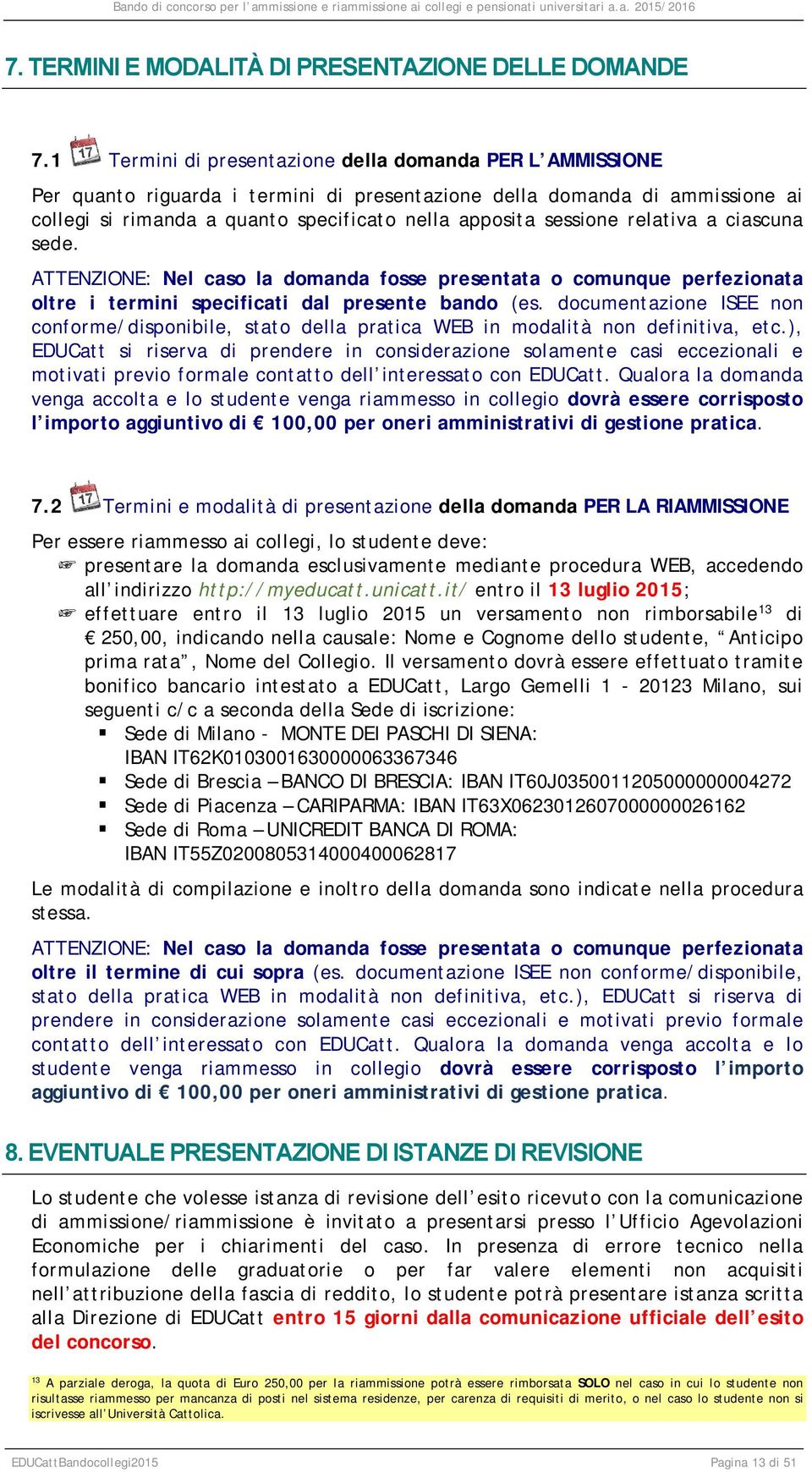 relativa a ciascuna sede. ATTENZIONE: Nel caso la domanda fosse presentata o comunque perfezionata oltre i termini specificati dal presente bando (es.