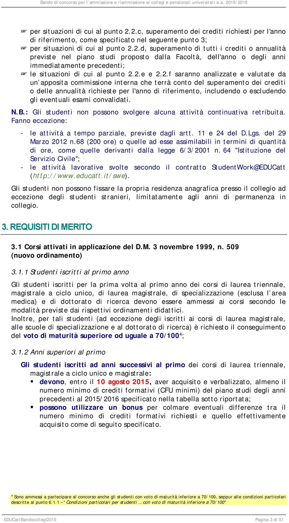 d, superamento di tutti i crediti o annualità previste nel piano studi proposto dalla Facoltà, dell'anno o degli anni immediatamente precedenti; le situazioni di cui al punto 2.