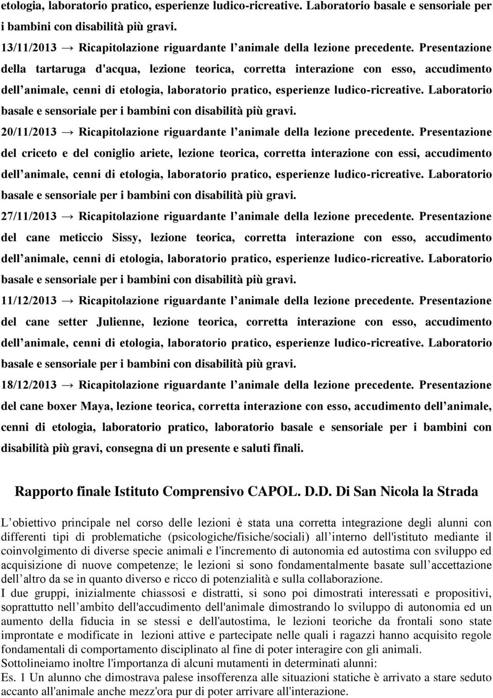 Presentazione della tartaruga d'acqua, lezione teorica, corretta interazione con esso, accudimento 20/11/2013 Ricapitolazione riguardante l animale della lezione precedente.