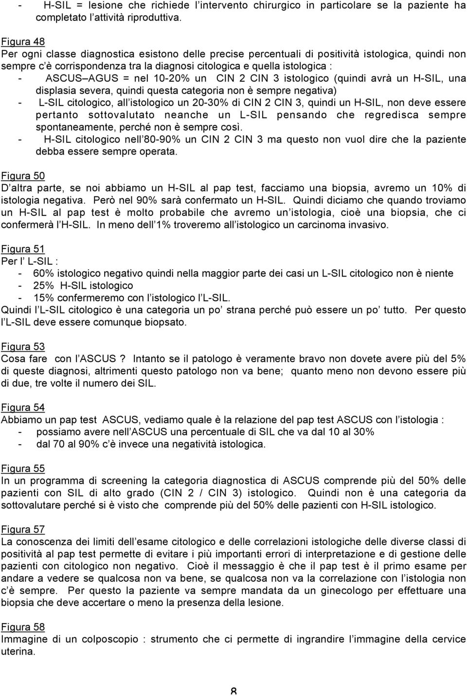 nel 10-20% un CIN 2 CIN 3 istologico (quindi avrà un H-SIL, una displasia severa, quindi questa categoria non è sempre negativa) - L-SIL citologico, all istologico un 20-30% di CIN 2 CIN 3, quindi un