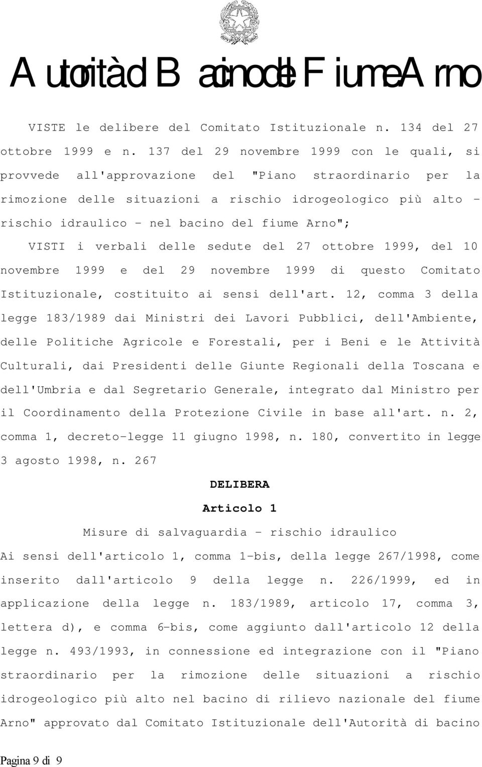 fiume Arno"; VISTI i verbali delle sedute del 27 ottobre 1999, del 10 novembre 1999 e del 29 novembre 1999 di questo Comitato Istituzionale, costituito ai sensi dell'art.