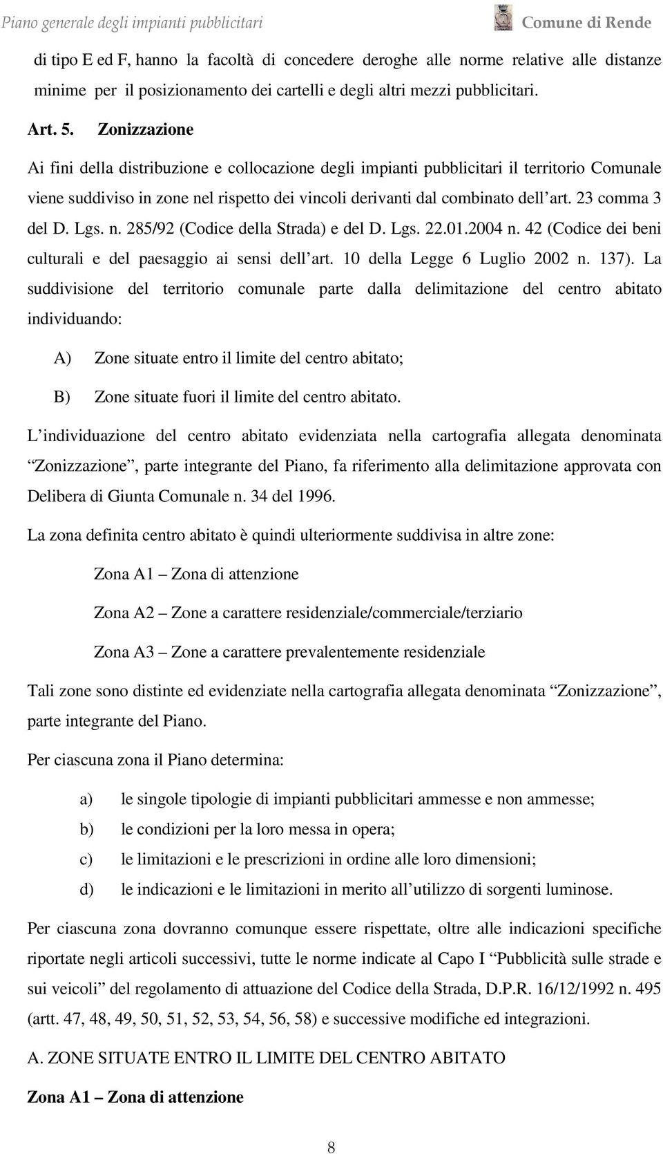 23 comma 3 del D. Lgs. n. 285/92 (Codice della Strada) e del D. Lgs. 22.01.2004 n. 42 (Codice dei beni culturali e del paesaggio ai sensi dell art. 10 della Legge 6 Luglio 2002 n. 137).