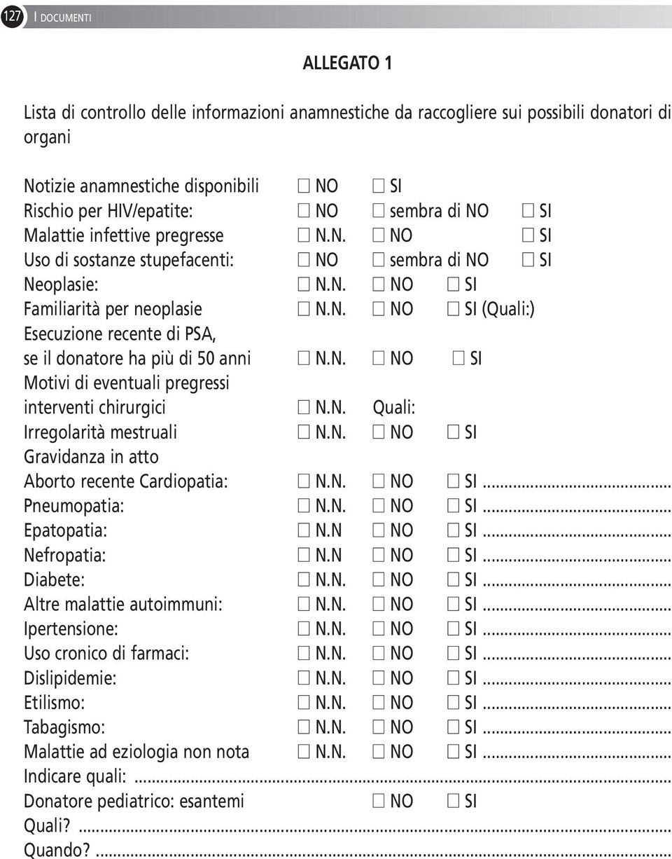 N. NO SI Motivi di eventuali pregressi interventi chirurgici N.N. Quali: Irregolarità mestruali N.N. NO SI Gravidanza in atto Aborto recente Cardiopatia: N.N. NO SI... Pneumopatia: N.N. NO SI... Epatopatia: N.