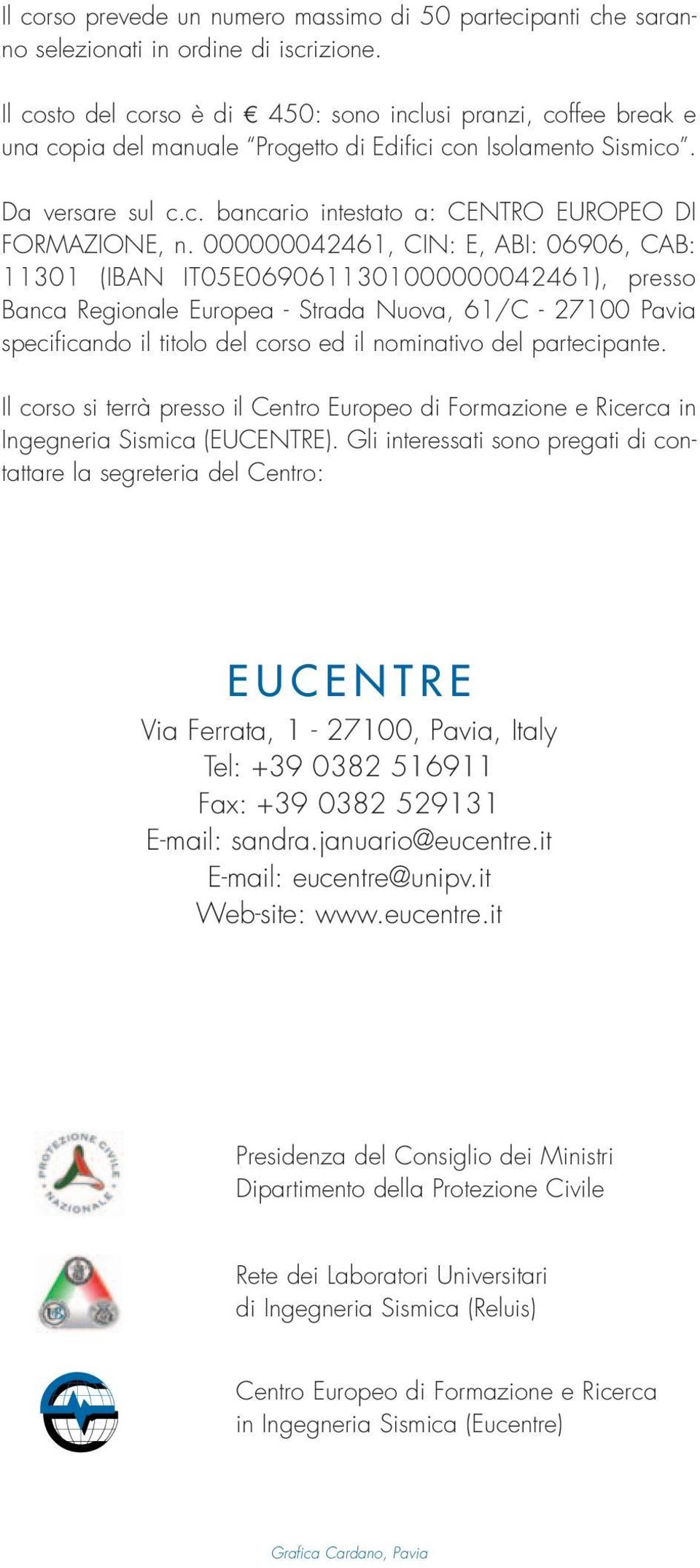 000000042461, CIN: E, ABI: 06906, CAB: 11301 (IBAN IT05E0690611301000000042461), presso Banca Regionale Europea - Strada Nuova, 61/C - 27100 Pavia specificando il titolo del corso ed il nominativo