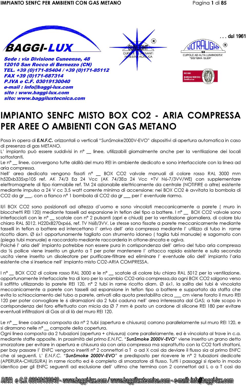 Le n linee, convergono tutte aldilà del muro REI in ambiente dedicato e sono interfacciate con la linea ad aria compressa.