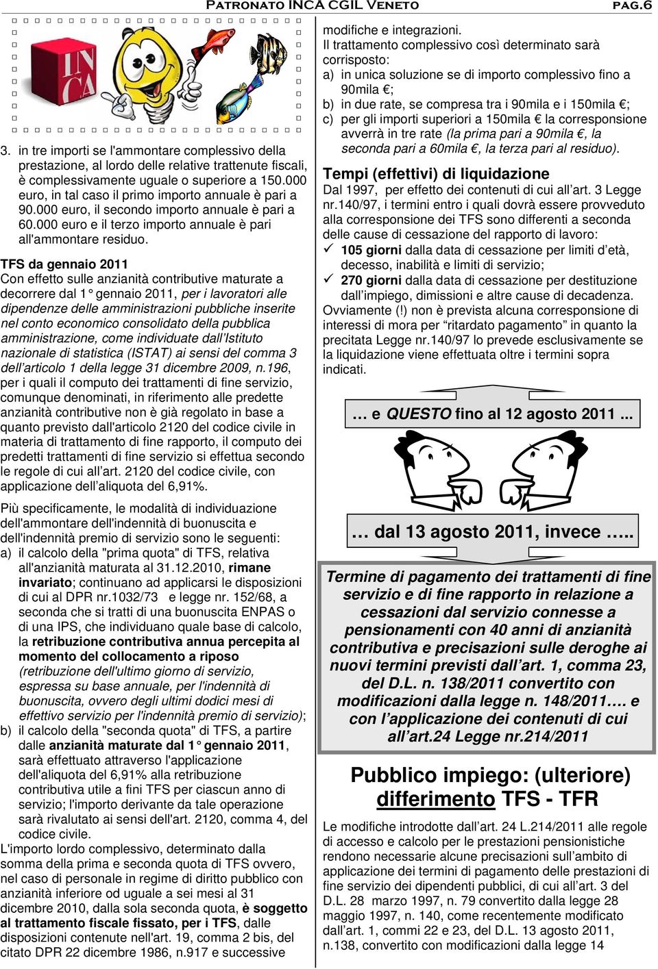 TFS da gennaio 2011 Con effetto sulle anzianità contributive maturate a decorrere dal 1 gennaio 2011, per i lavoratori alle dipendenze delle amministrazioni pubbliche inserite nel conto economico