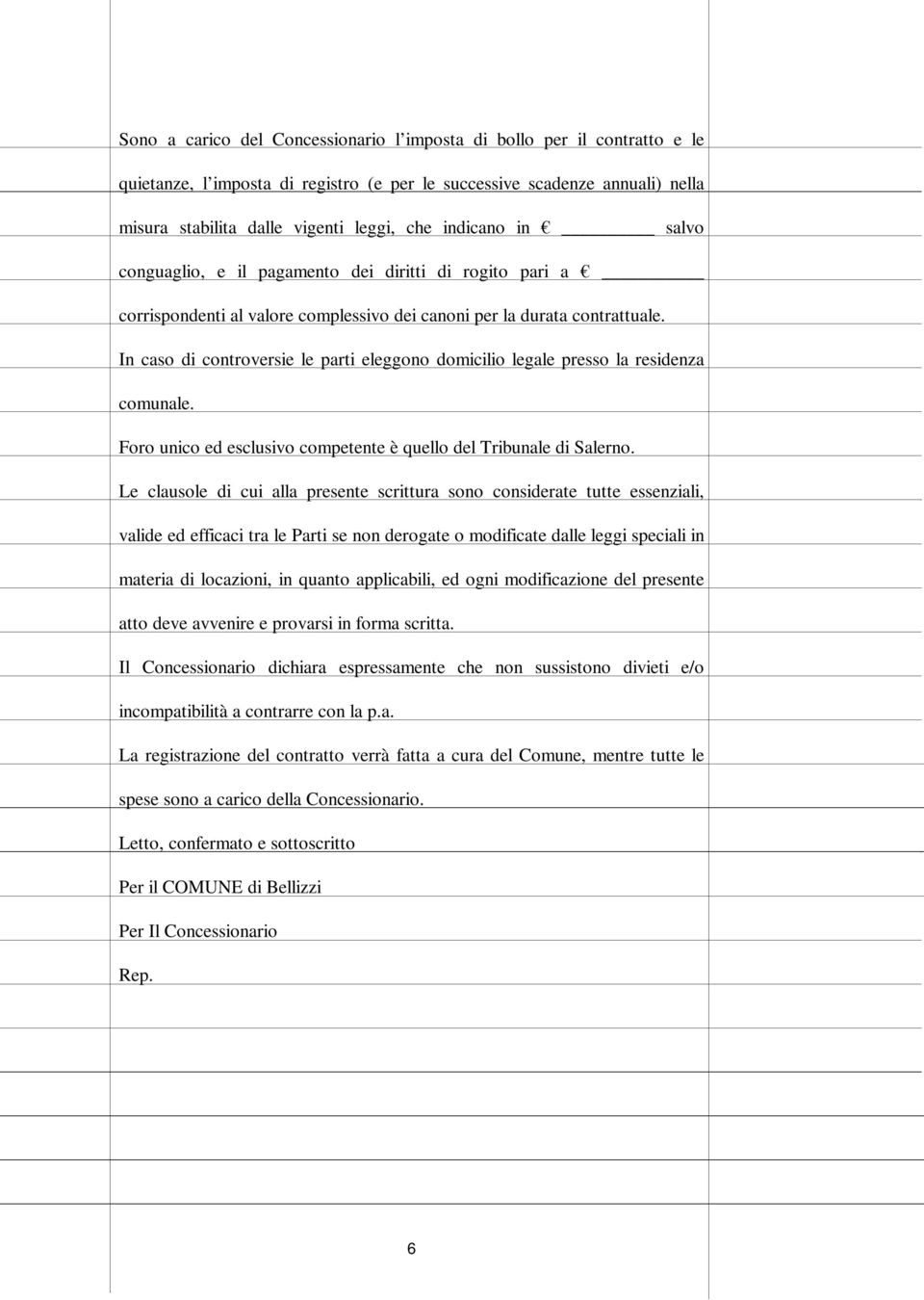 In caso di controversie le parti eleggono domicilio legale presso la residenza comunale. Foro unico ed esclusivo competente è quello del Tribunale di Salerno.