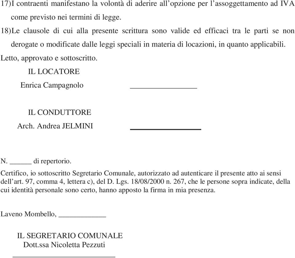 Letto, approvato e sottoscritto. IL LOCATORE Enrica Campagnolo IL CONDUTTORE Arch. Andrea JELMINI N. di repertorio.