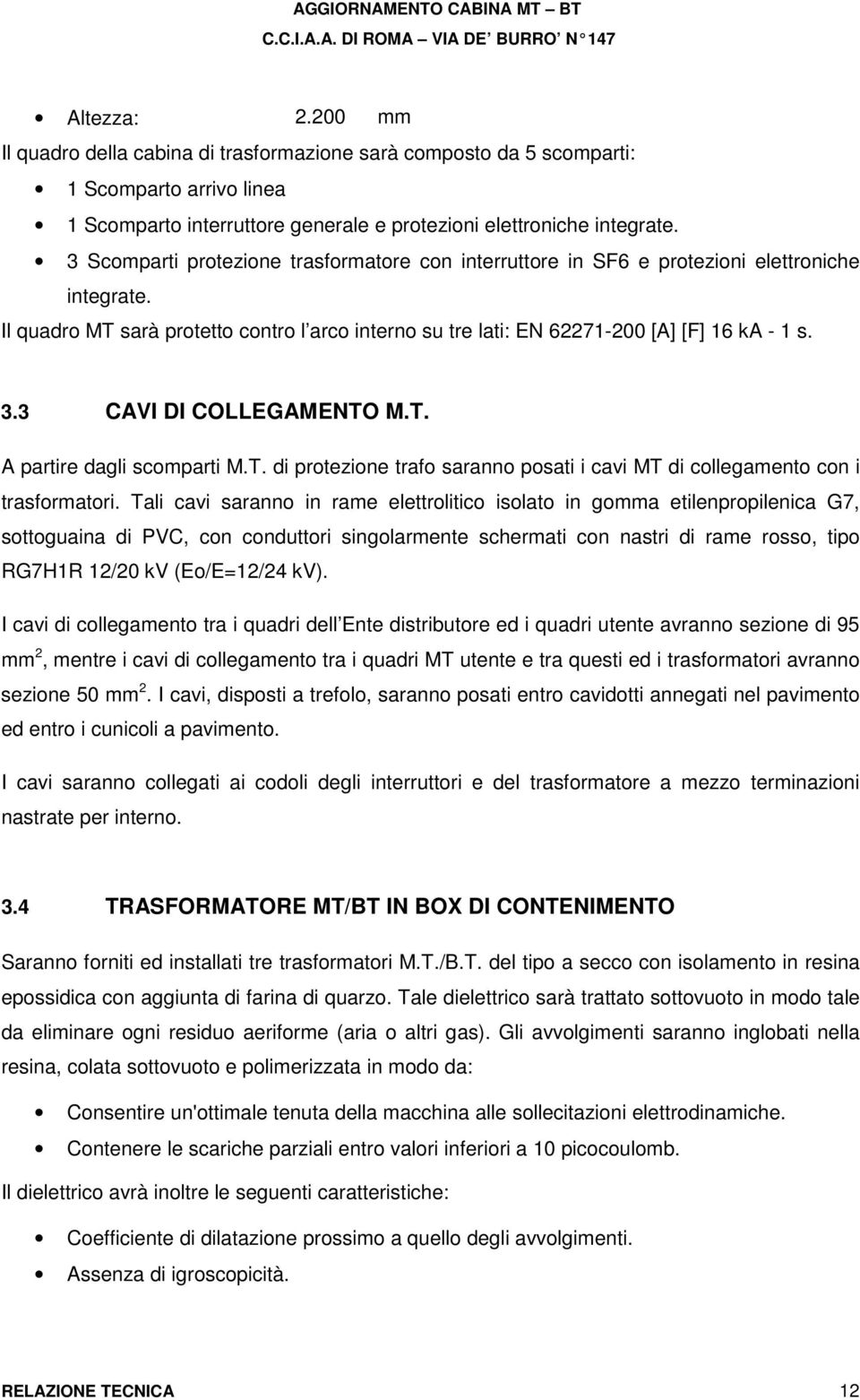 3 CAVI DI COLLEGAMENTO M.T. A partire dagli scomparti M.T. di protezione trafo saranno posati i cavi MT di collegamento con i trasformatori.