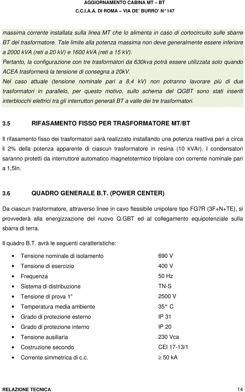 Pertanto, la configurazione con tre trasformatori da 630kva potrà essere utilizzata solo quando ACEA trasformerà la tensione di consegna a 20kV.