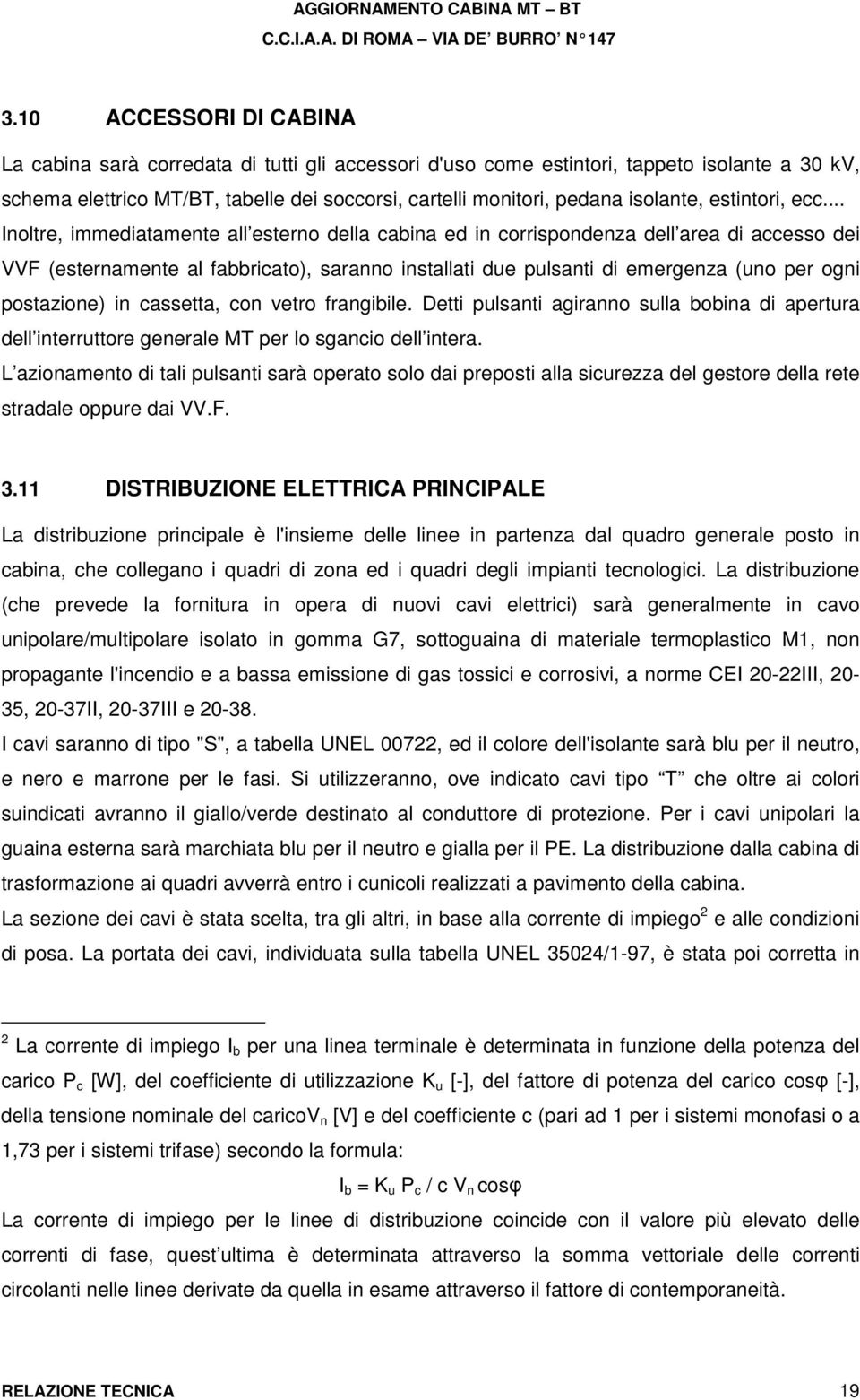 .. Inoltre, immediatamente all esterno della cabina ed in corrispondenza dell area di accesso dei VVF (esternamente al fabbricato), saranno installati due pulsanti di emergenza (uno per ogni