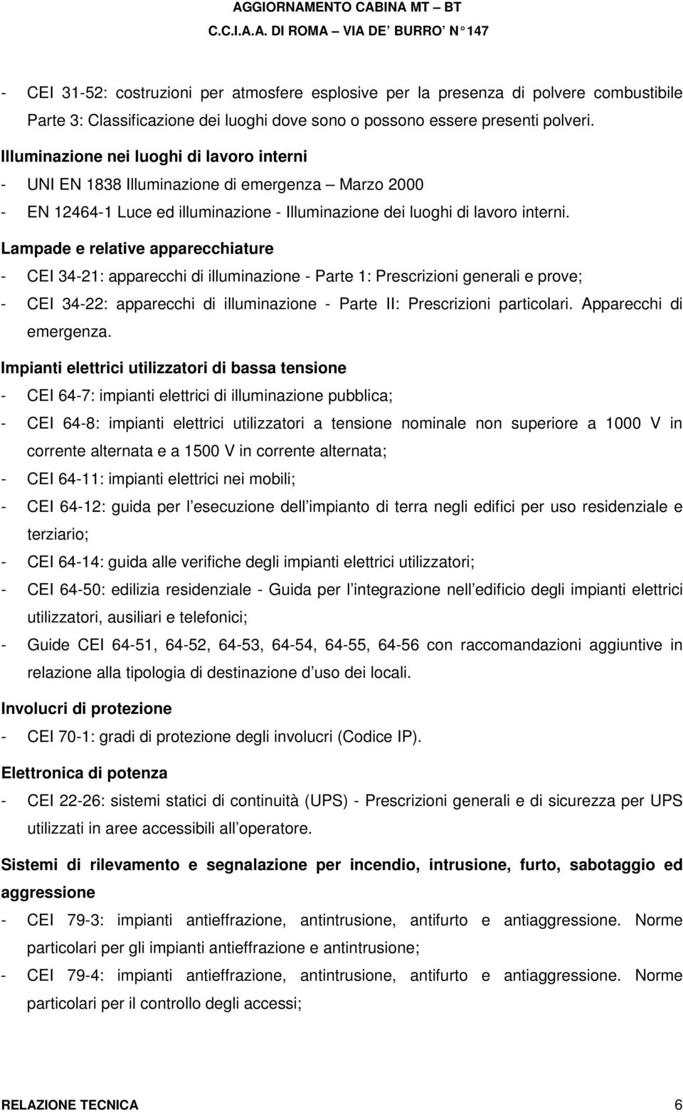 Lampade e relative apparecchiature - CEI 34-21: apparecchi di illuminazione - Parte 1: Prescrizioni generali e prove; - CEI 34-22: apparecchi di illuminazione - Parte II: Prescrizioni particolari.