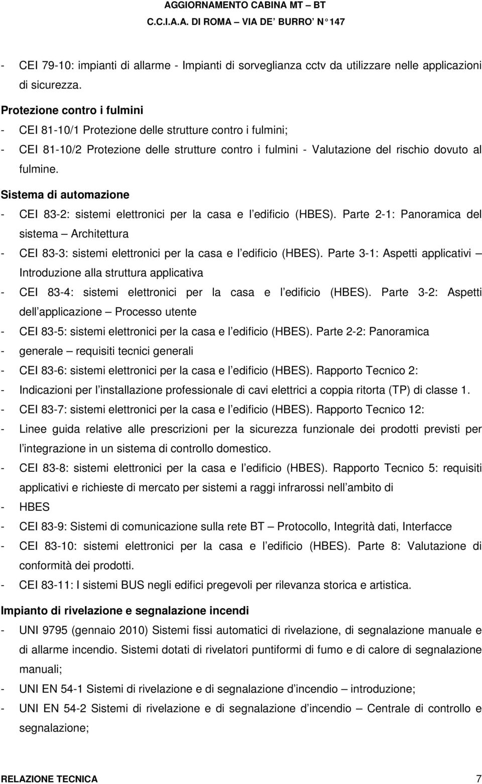 Sistema di automazione - CEI 83-2: sistemi elettronici per la casa e l edificio (HBES). Parte 2-1: Panoramica del sistema Architettura - CEI 83-3: sistemi elettronici per la casa e l edificio (HBES).