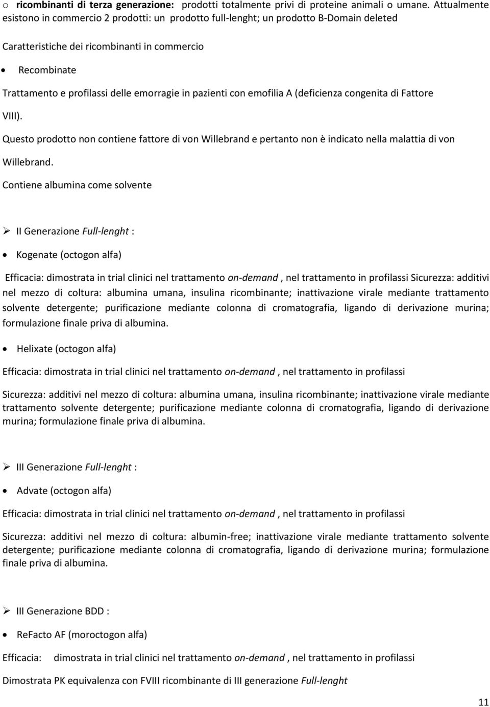 in pazienti con emofilia A (deficienza congenita di Fattore VIII). Questo prodotto non contiene fattore di von Willebrand e pertanto non è indicato nella malattia di von Willebrand.