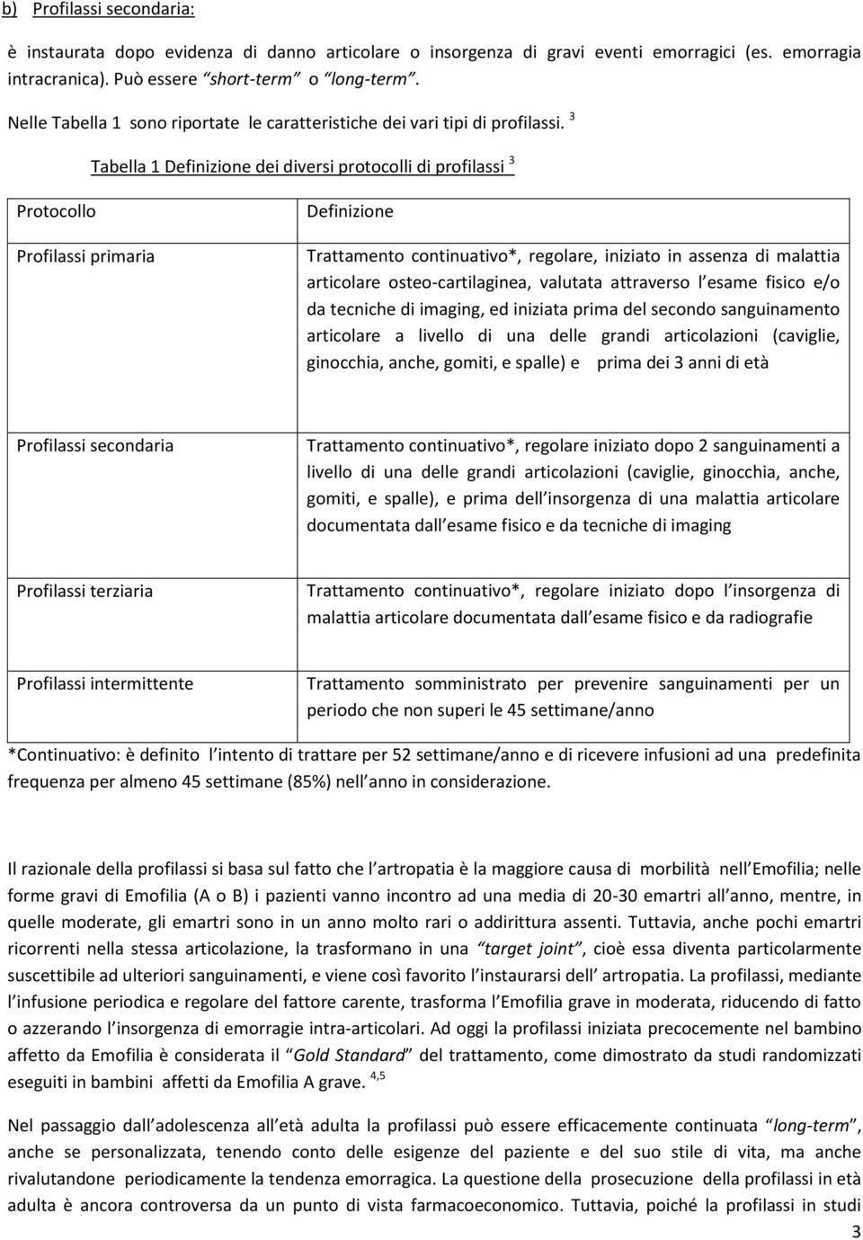 3 Tabella 1 Definizione dei diversi protocolli di profilassi 3 Protocollo Profilassi primaria Definizione Trattamento continuativo*, regolare, iniziato in assenza di malattia articolare