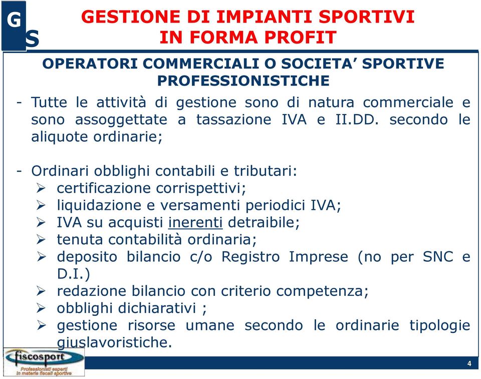 secondo le aliquote ordinarie; - Ordinari obblighi contabili e tributari: certificazione corrispettivi; liquidazione e versamenti periodici IVA; IVA su