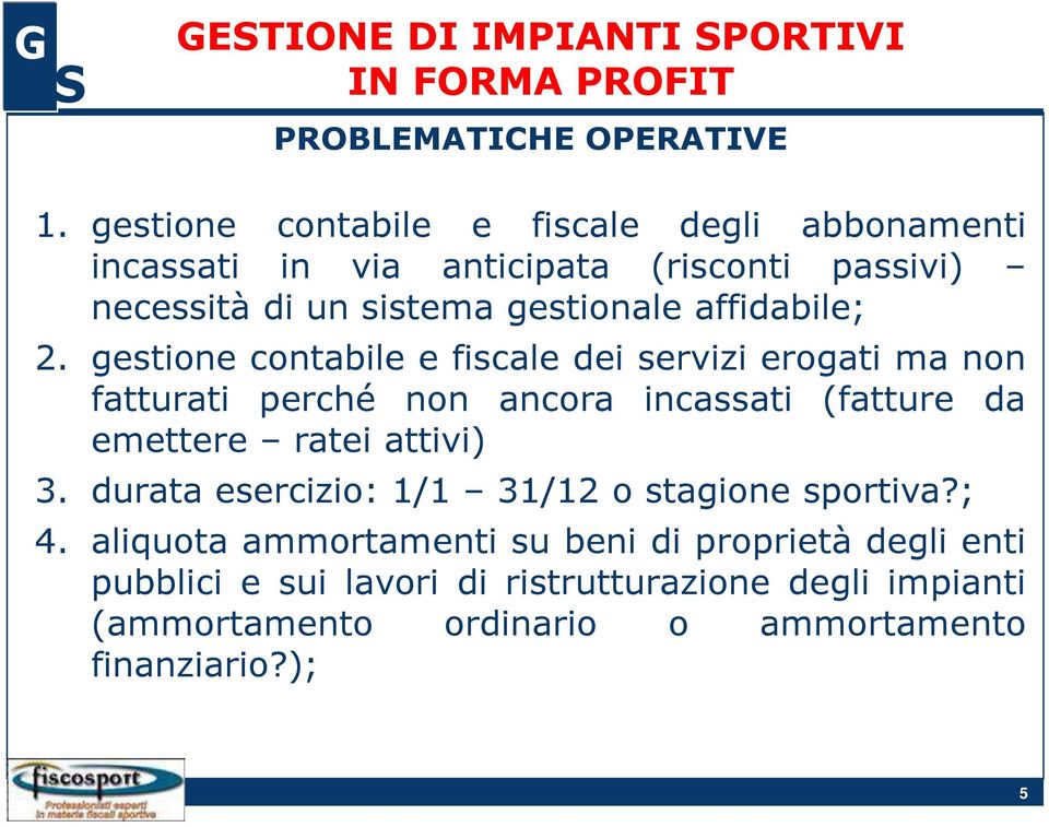 2. gestione contabile e fiscale dei servizi erogati ma non fatturati perché non ancora incassati (fatture da emettere ratei attivi) 3.