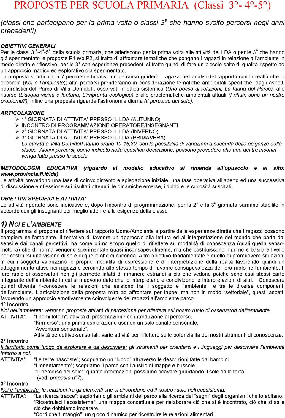 in relazione all ambiente in modo diretto e riflessivo, per le 3 e con esperienze precedenti si tratta quindi di fare un piccolo salto di qualità rispetto ad un approccio magico ed esplorativo già