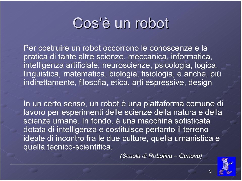 certo senso, un robot è una piattaforma comune di lavoro per esperimenti delle scienze della natura e della scienze umane.