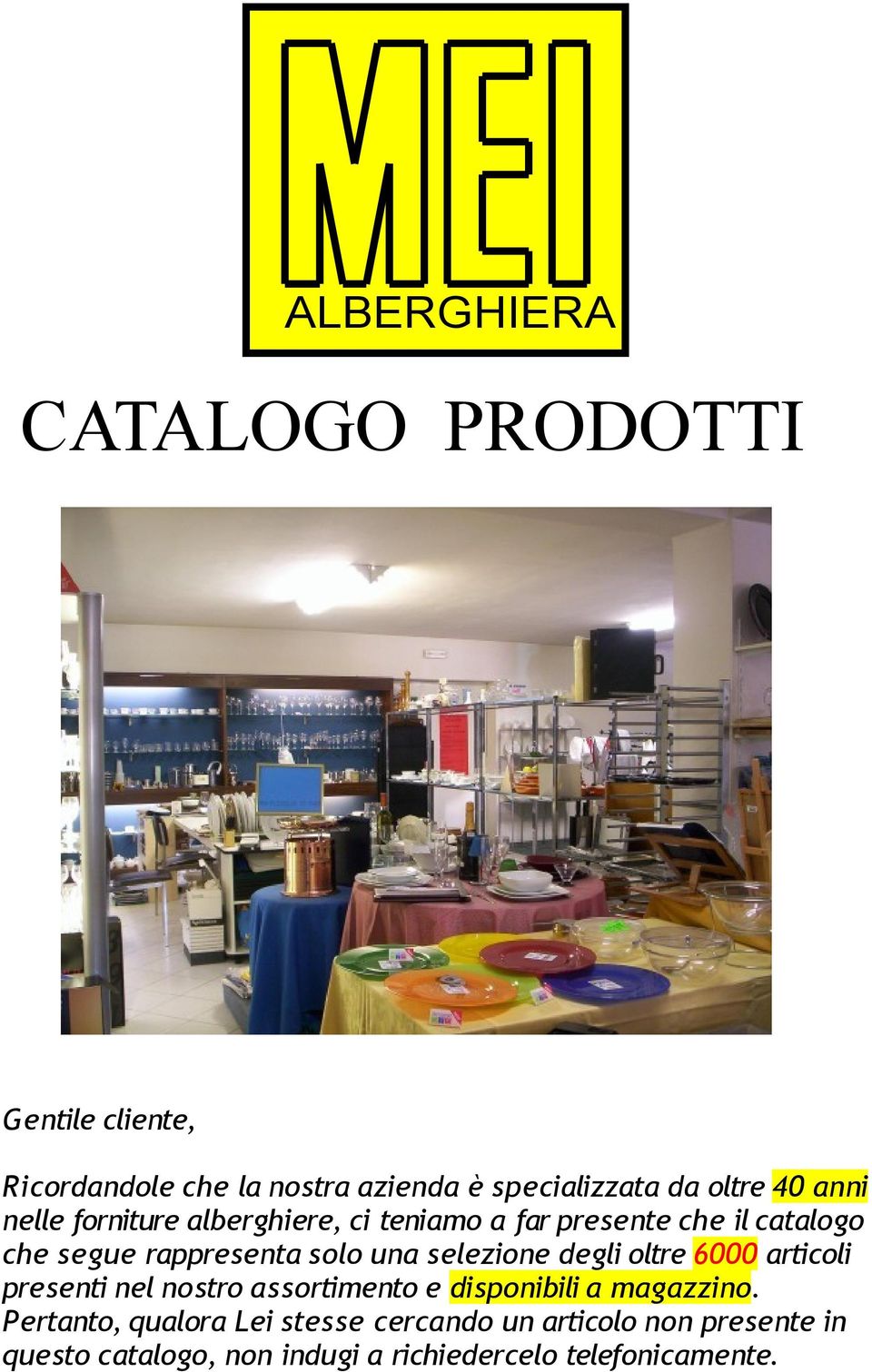 selezione degli oltre 6000 articoli presenti nel nostro assortimento e disponibili a magazzino.