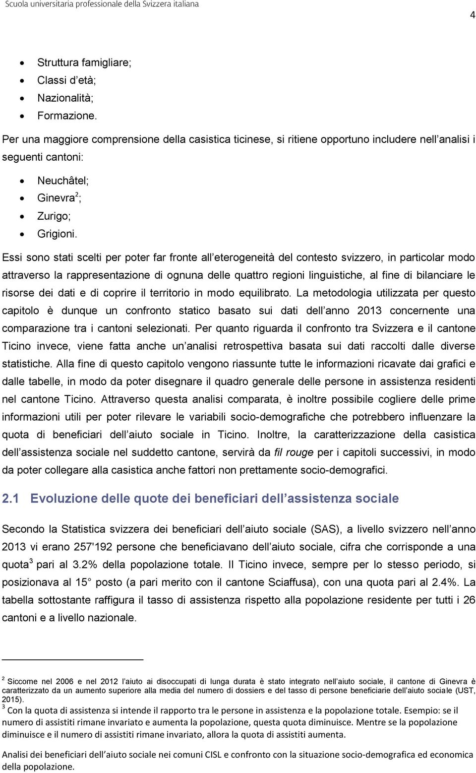 Essi sono stati scelti per poter far fronte all eterogeneità del contesto svizzero, in particolar modo attraverso la rappresentazione di ognuna delle quattro regioni linguistiche, al fine di