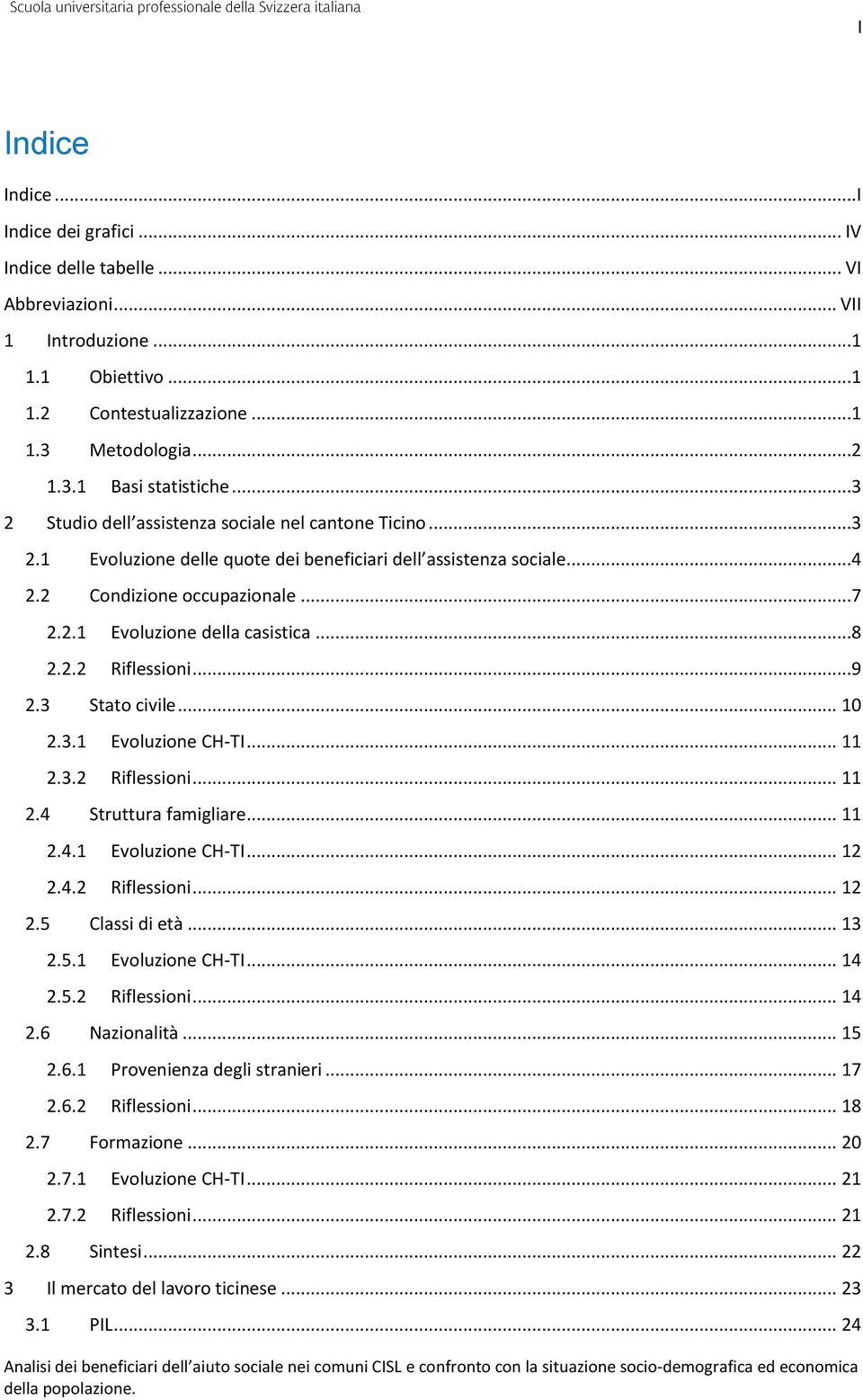 ..8 2.2.2 Riflessioni...9 2.3 Stato civile... 10 2.3.1 Evoluzione CH-TI... 11 2.3.2 Riflessioni... 11 2.4 Struttura famigliare... 11 2.4.1 Evoluzione CH-TI... 12 2.4.2 Riflessioni... 12 2.5 Classi di età.