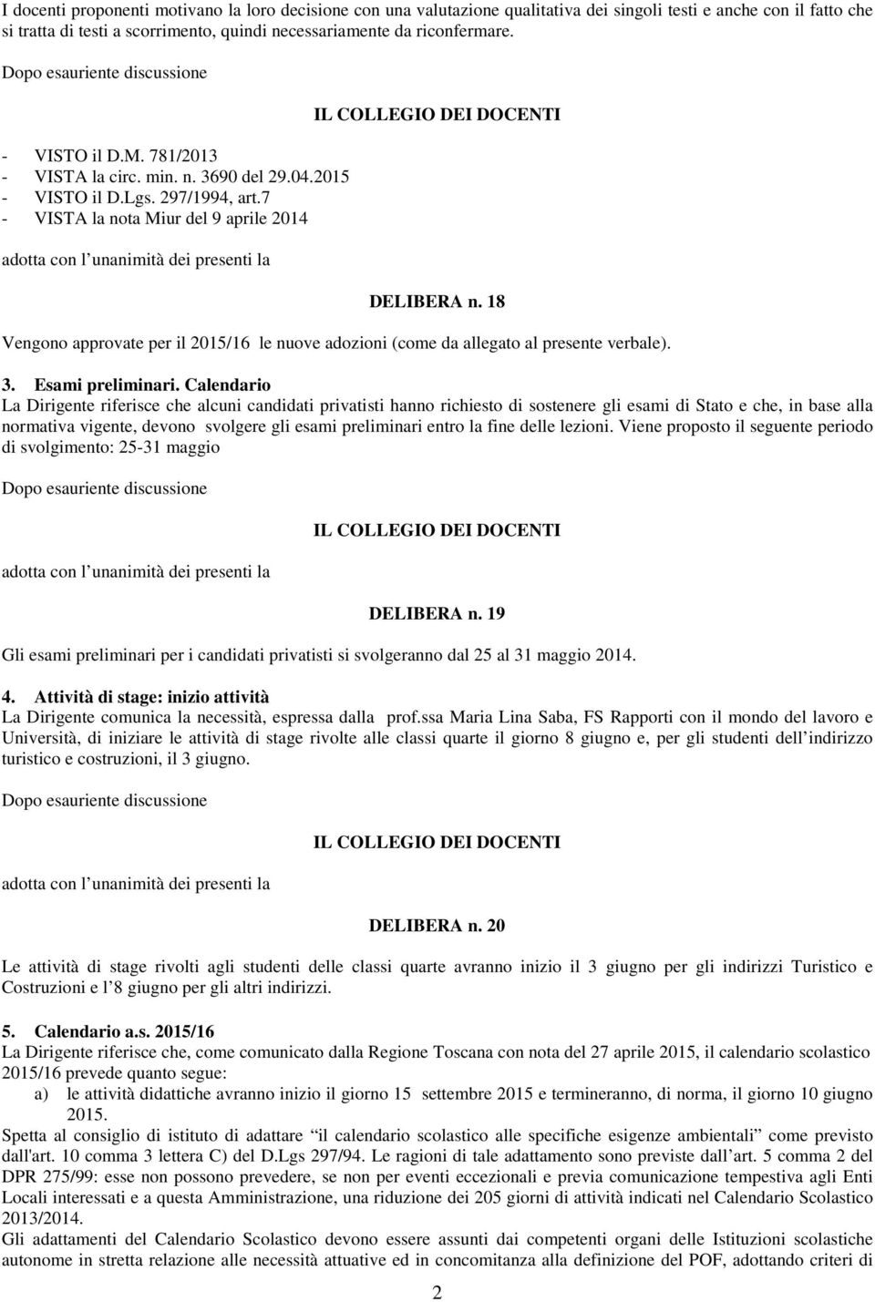 18 Vengono approvate per il 2015/16 le nuove adozioni (come da allegato al presente verbale). 3. Esami preliminari.