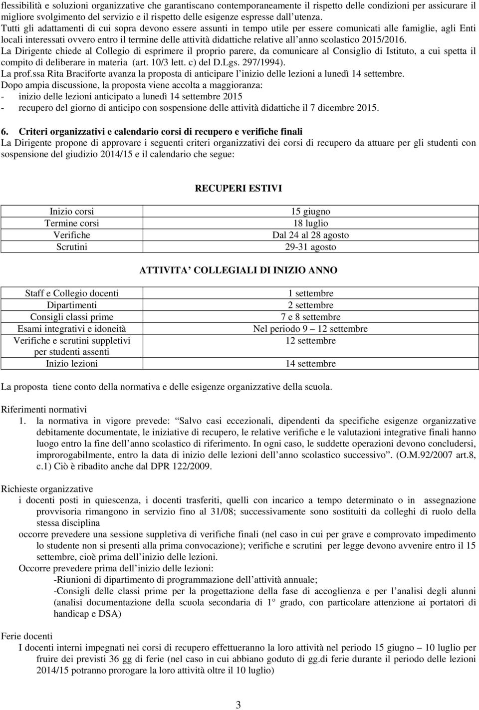 Tutti gli adattamenti di cui sopra devono essere assunti in tempo utile per essere comunicati alle famiglie, agli Enti locali interessati ovvero entro il termine delle attività didattiche relative