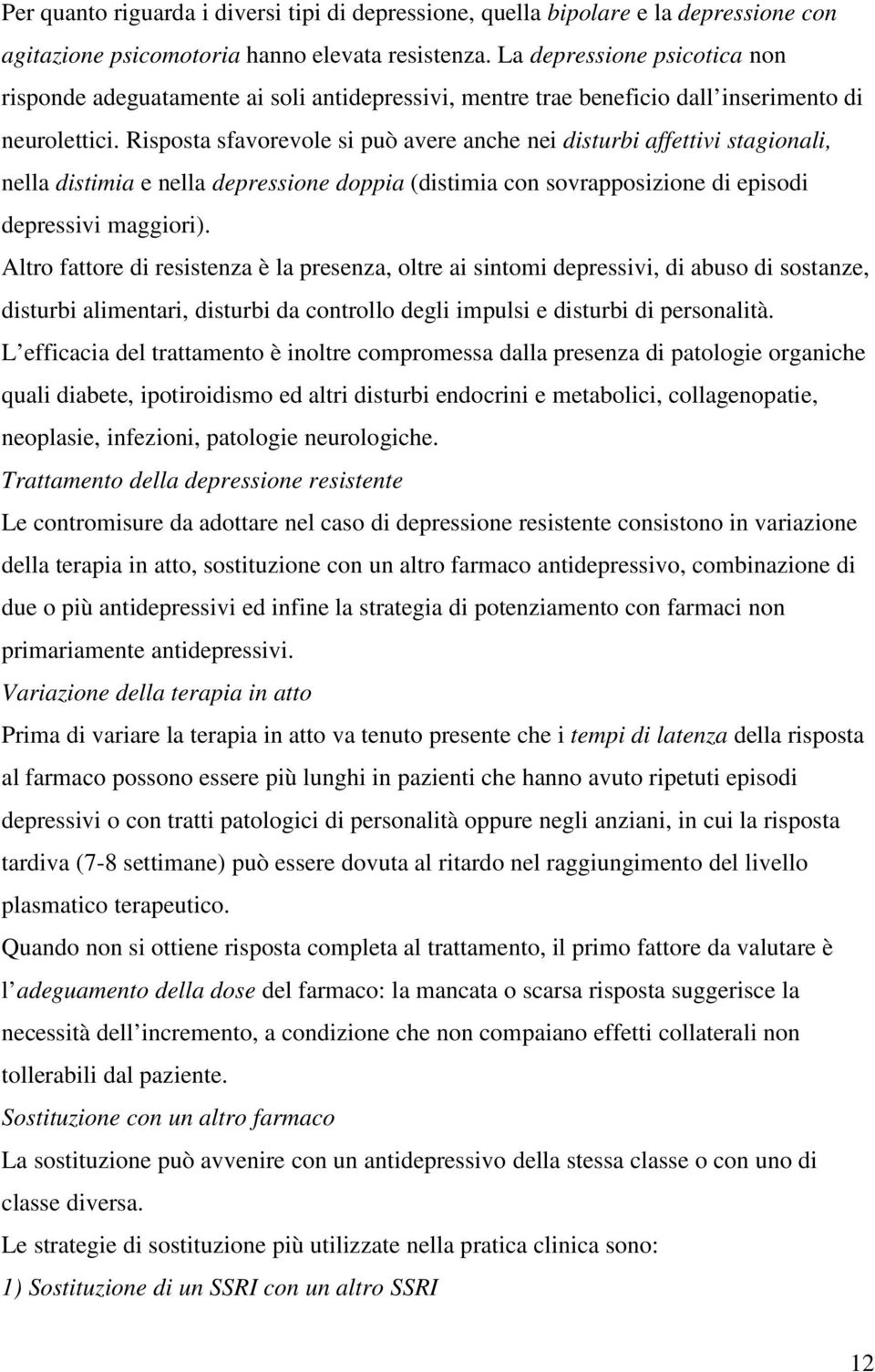 Risposta sfavorevole si può avere anche nei disturbi affettivi stagionali, nella distimia e nella depressione doppia (distimia con sovrapposizione di episodi depressivi maggiori).