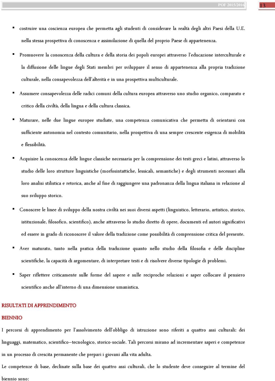 Promuovere la conoscenza della cultura e della storia dei popoli europei attraverso l educazione interculturale e la diffusione delle lingue degli Stati membri per sviluppare il senso di appartenenza